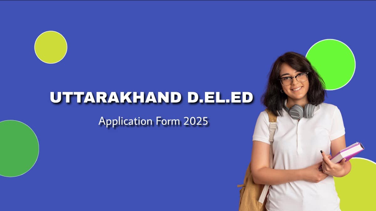 Uttarakhand DElEd Application Form 2025 (OUT), Link, Uttarkahand DElEd Online Form Fill@ukdeled.com